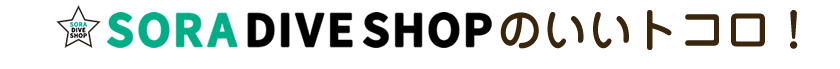 SORA DIVE SHOPのいいトコロ!