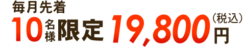 毎月先着10名様限定19,800円（税込）